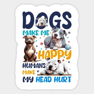 Pit Bull Dogs Make Me Happy Humans Make My Head Hurt Sticker